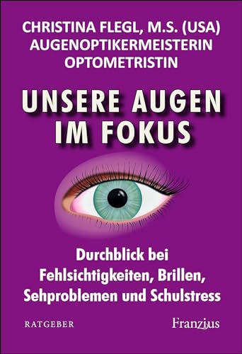 Unsere Augen im Fokus: Durchblick bei Fehlsichtigkeiten, Brillen, Sehproblemen und Schulstress