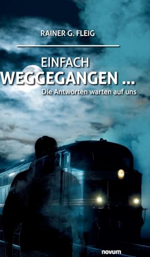 Einfach weggegangen ...: Die Antworten warten auf uns von novum Verlag