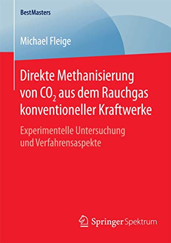 Direkte Methanisierung von CO2 aus dem Rauchgas konventioneller Kraftwerke: Experimentelle Untersuchung und Verfahrensaspekte (BestMasters)