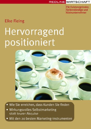 Hervorragend positioniert: Wie Sie erreichen, dass Kunden Sie finden; Wirkungsvolles Selbstmarketing statt teurer Akquise; Mit den 20 besten Marketinginstrumenten (Erfolgreich Selbstständig)