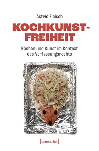 Kochkunstfreiheit: Kochen und Kunst im Kontext des Verfassungsrechts von transcript