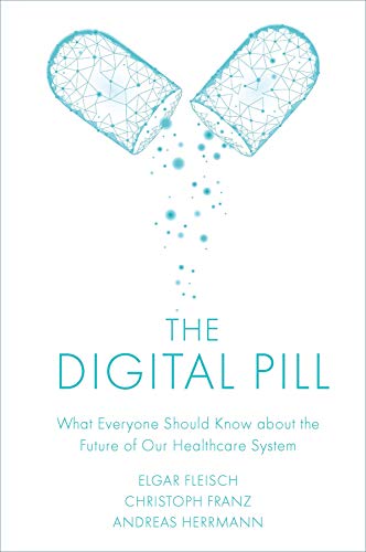 The Digital Pill: What Everyone Should Know About the Future of Our Healthcare System