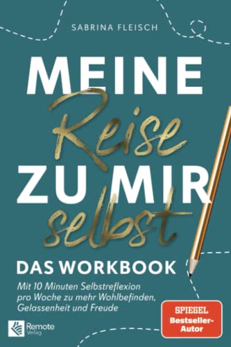 Meine Reise zu mir selbst - Das Workbook: Mit 10 Minuten Selbstreflektion pro Woche zu mehr Wohlbefinden, Gelassenheit und Freude: Finde die Antwort ... die dir sonst niemand beantworten kann von Remote Verlag