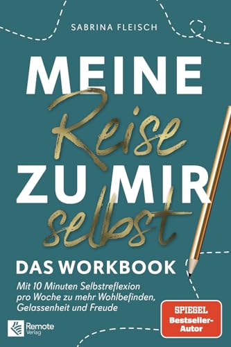 Meine Reise zu mir selbst - Das Workbook: Mit 10 Minuten Selbstreflektion pro Woche zu mehr Wohlbefinden, Gelassenheit und Freude: Finde die Antwort ... die dir sonst niemand beantworten kann von Remote Verlag