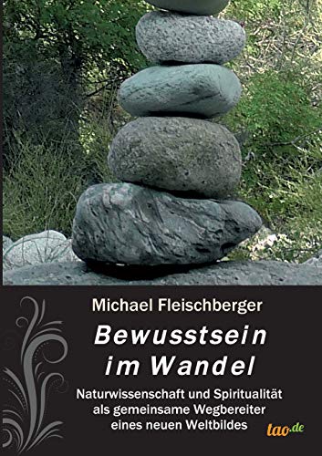Bewusstsein im Wandel: Naturwissenschaft und Spiritualität als gemeinsame Wegbereiter eines neuen Weltbildes von Tao.de in J. Kamphausen