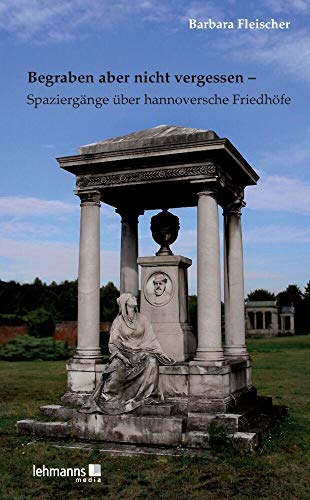Begraben aber nicht vergessen – Spaziergänge über hannoversche Friedhöfe