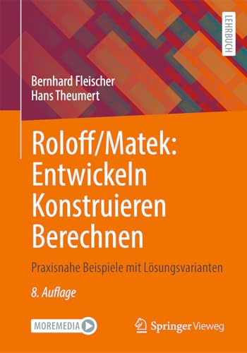 Roloff/Matek: Entwickeln Konstruieren Berechnen: Praxisnahe Beispiele mit Lösungsvarianten von Springer Vieweg