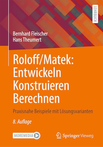 Roloff/Matek: Entwickeln Konstruieren Berechnen: Praxisnahe Beispiele mit Lösungsvarianten von Springer Vieweg