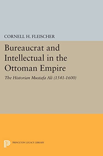Bureaucrat and Intellectual in the Ottoman Empire: The Historian Mustafa Ali (1541-1600) (Princeton Legacy Library) (Princeton Legacy Library: Princeton Studies on the Near East, Band 394)