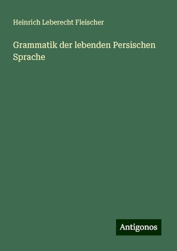 Grammatik der lebenden Persischen Sprache von Antigonos Verlag