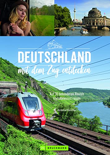 Reise Bildband Zugreisen: Deutschland mit dem Zug entdecken: Auf 30 besonderen Routen klimabewusst reisen. von Bruckmann