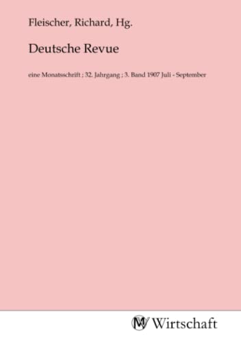 Deutsche Revue: eine Monatsschrift ; 32. Jahrgang ; 3. Band 1907 Juli - September: eine Monatsschrift ; 32. Jahrgang ; 3. Band 1907 Juli - September.DE von MV-Wirtschaft