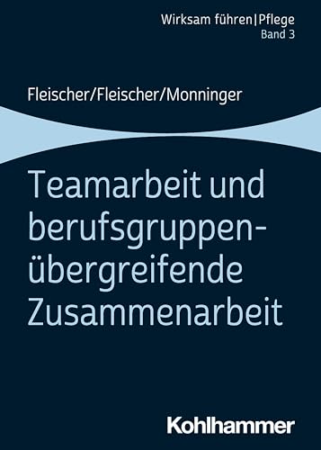 Teamarbeit und berufsgruppenübergreifende Zusammenarbeit: Band 3 (Wirksam führen | Pflege, 3, Band 3) von Kohlhammer W.