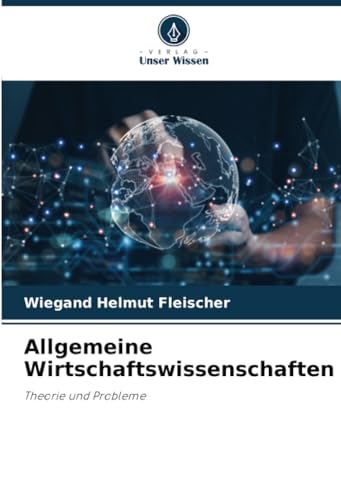Allgemeine Wirtschaftswissenschaften: Theorie und Probleme von Verlag Unser Wissen