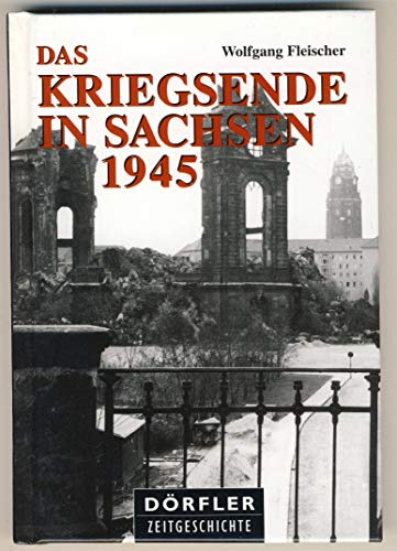 Das Kriegsende in Sachsen: Eine Dokumentation der Ereignisse in den letzten Wochen des Krieges