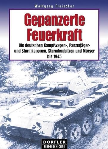 Gepanzerte Feuerkraft: Die deutschen Kampfwagen-, Panzerjäger- und Sturmkanonen, Sturmhaubitzen und Mörser bis 1945