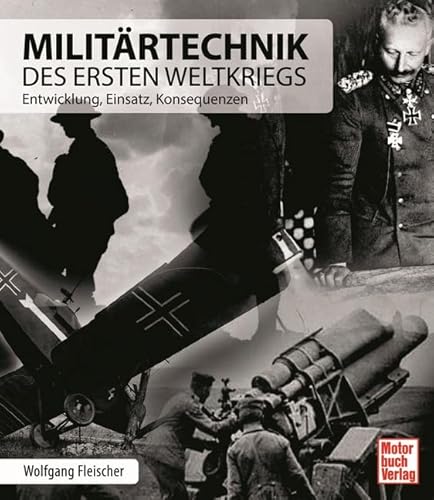 Militärtechnik des Ersten Weltkriegs: Entwicklung, Einsatz, Konsequenzen von Motorbuch