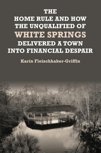 The Home Rule and How the Unqualified of White Springs Delivered a Town into Financial Despair The Home Rule and How the Unqualified of White Springs Delivered a Town into Financial Despair von NY Book Publishers