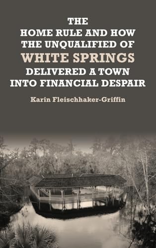 The Home Rule and How the Unqualified of White Springs Delivered a Town into Financial Despair von NY Book Publishers