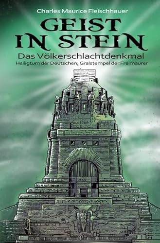 Geist in Stein: Das Völkerschlachtdenkmal – Heiligtum der Deutschen, Gralstempel der Freimaurer