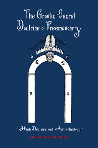 The Gnostic Secret Doctrine of Freemasonry: High Degrees and Astrotheology von Independently published