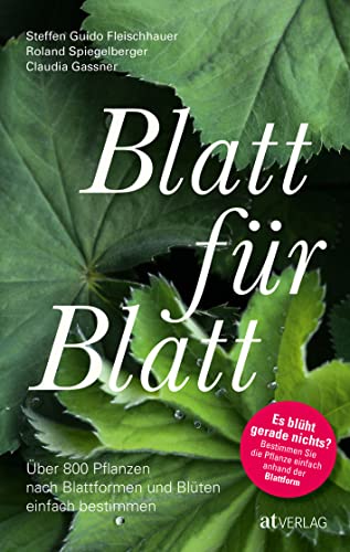 Blatt für Blatt: Über 800 Pflanzen nach Blattformen und Blüten einfach bestimmen. Pflanzen erkennen leicht gemacht – das praktische Bestimmungsbuch für das ganze Jahr von AT Verlag