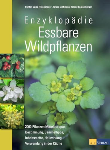 Enzyklopädie Essbare Wildpflanzen: 2000 Pflanzen Mitteleuropas. Bestimmung nach Blattformen, Sammeltipps, Inhaltsstoffe, Heilwirkung, Giftpflanzen-Extrateil. Vollständig aktualisiertes Standardwerk von AT Verlag