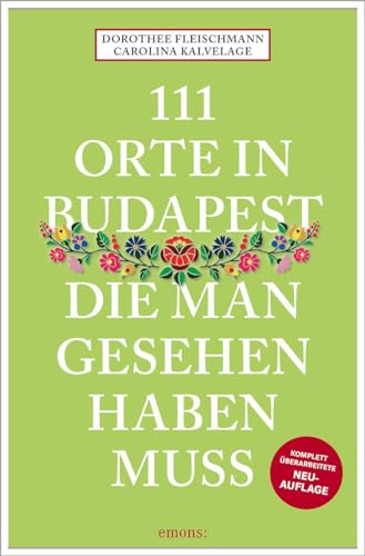 111 Orte in Budapest, die man gesehen haben muss: Reiseführer, komplett überarbeitete Neuauflage von Emons Verlag