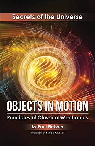 Objects in Motion: Principles of Classical Mechanics (Secrets of the Universe, Band 3)