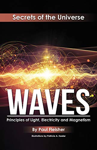 Waves: Principles of Light, Electricity and Magnetism (The Secrets of the Universe, Band 5)
