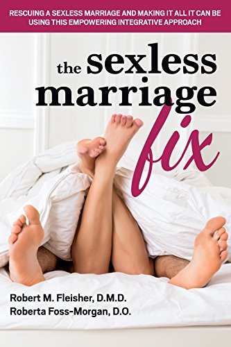Sexless Marriage Fix: Rescuing a Sexless Marriage and Making It All It Can Be Using This Empowering Integrative Approach