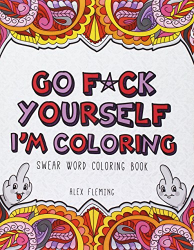 Go F*ck Yourself, I'm Coloring: Swear Word Coloring Book von Alex Fleming Publishing