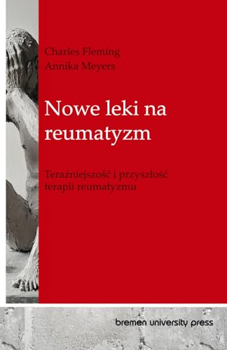 Nowe leki na reumatyzm: Teraźniejszość i przyszłość terapii reumatyzmu: Teraźniejszośc i przyszlośc terapii reumatyzmu von bremen university press