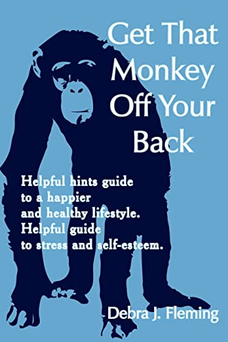Get That Monkey Off Your Back: Helpful hints guide to a happier and healthy lifestyle. Helpful guide to stress and self-esteem. von Authorhouse