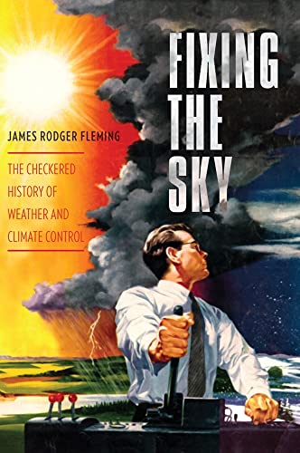Fixing the Sky: The Checkered History of Weather and Climate Control (Columbia Studies in International and Global History) von Columbia University Press