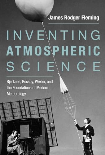Inventing Atmospheric Science: Bjerknes, Rossby, Wexler, and the Foundations of Modern Meteorology von MIT Press