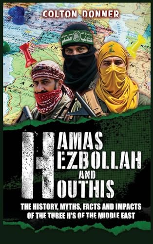 Hamas, Hezbollah and Houthis: The History, Myths, Facts and Impacts of the Three H's of the Middle East von Independently Published