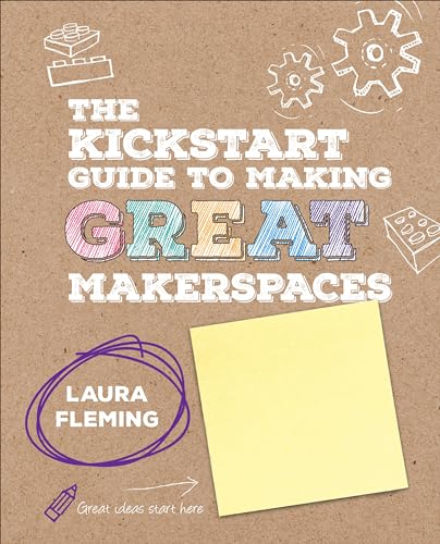 The Kickstart Guide to Making GREAT Makerspaces (Corwin Teaching Essentials)