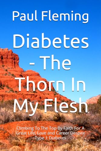Diabetes - The Thorn In My Flesh: Climbing To The Top By Faith For A Great Life, Love and Career Despite Type 1 Diabetes von Independently published