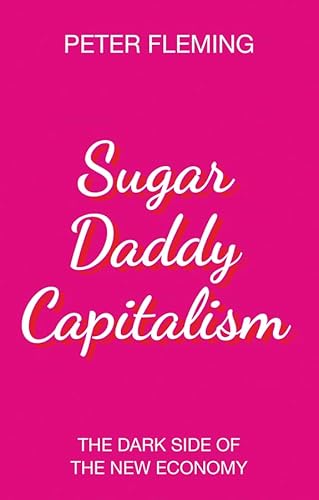 Sugar Daddy Capitalism: The Dark Side of the New Economy von Polity