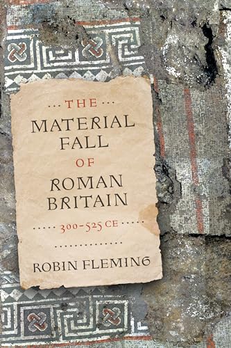 The Material Fall of Roman Britain, 300-525 CE von University of Pennsylvania Press