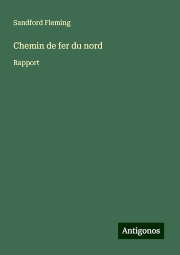 Chemin de fer du nord: Rapport von Antigonos Verlag