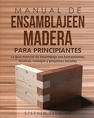Manual de ensamblajeen madera para principiantes: La guía esencial de ensamblaje con herramientas, técnicas, consejos y proyectos iniciales (DIY Spanish, Band 5)