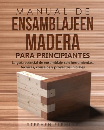 Manual de ensamblajeen madera para principiantes: La guía esencial de ensamblaje con herramientas, técnicas, consejos y proyectos iniciales (DIY Spanish, Band 5) von Independently published