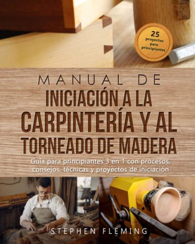 Manual de iniciación a la carpintería y al torneado de madera: Guía para principiantes 3 en 1 con procesos, consejos, técnicas y proyectos de iniciación (DIY Spanish) von Independently published