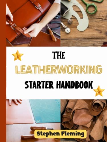 The Leatherworking Starter Handbook: Beginner Friendly Guide to Leather Crafting Process, Tips and Techniques (DIY Series, Band 1)