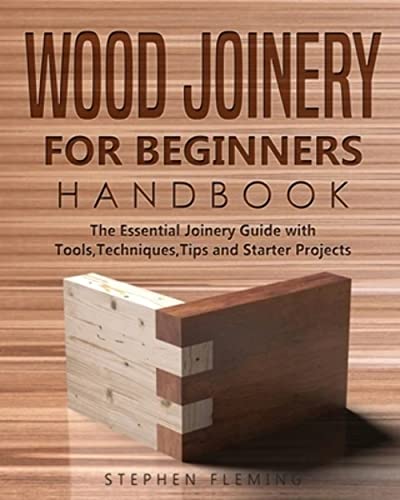 Wood Joinery for Beginners Handbook: The Essential Joinery Guide with Tools, Techniques, Tips and Starter Projects (DIY Series, Band 5) von Independently Published
