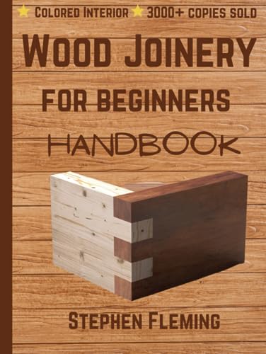 Wood Joinery for Beginners Handbook: The Essential Joinery Guide with Tools, Techniques, Tips and Starter Projects (DIY Series, Band 5)