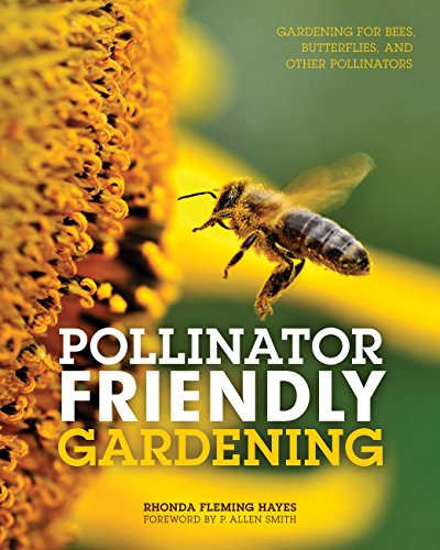 Pollinator Friendly Gardening: Gardening for Bees, Butterflies, and Other Pollinators