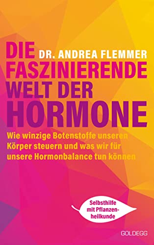 Die faszinierende Welt der Hormone. Winzige Botenstoffe, die unseren Körper steuern und was wir für unsere Hormonbalance tun können - Selbsthilfe mit Pflanzenheilkunde von GOLDEGG VERLAG